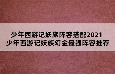 少年西游记妖族阵容搭配2021 少年西游记妖族幻金最强阵容推荐